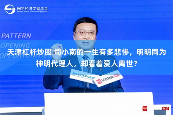 天津杠杆炒股 司小南的一生有多悲惨，明明同为神明代理人，却看着爱人离世？