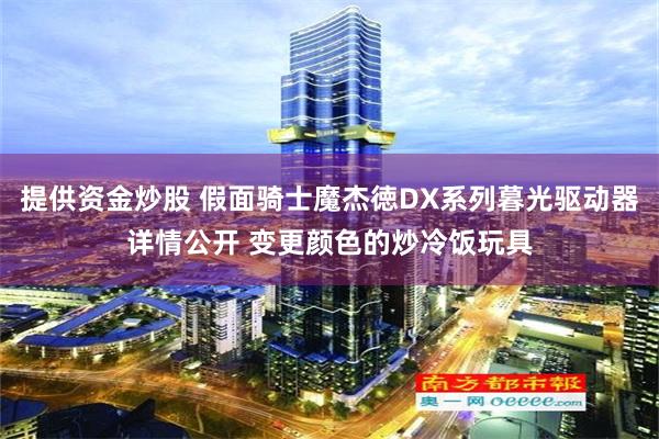 提供资金炒股 假面骑士魔杰徳DX系列暮光驱动器详情公开 变更颜色的炒冷饭玩具