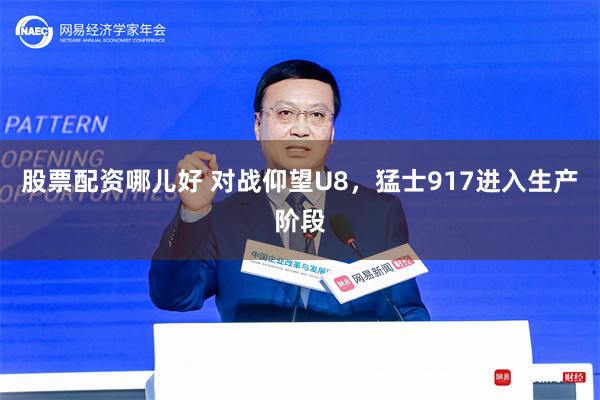 股票配资哪儿好 对战仰望U8，猛士917进入生产阶段