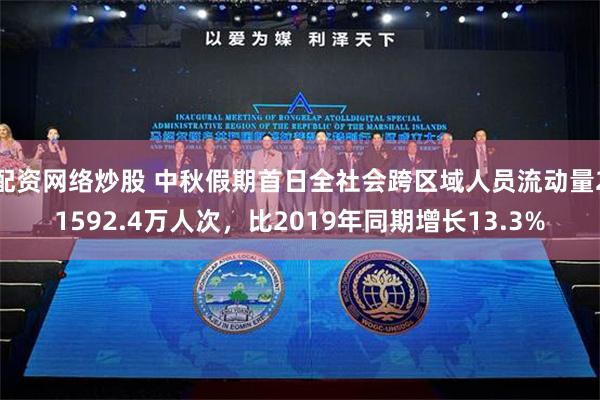 配资网络炒股 中秋假期首日全社会跨区域人员流动量21592.4万人次，比2019年同期增长13.3%