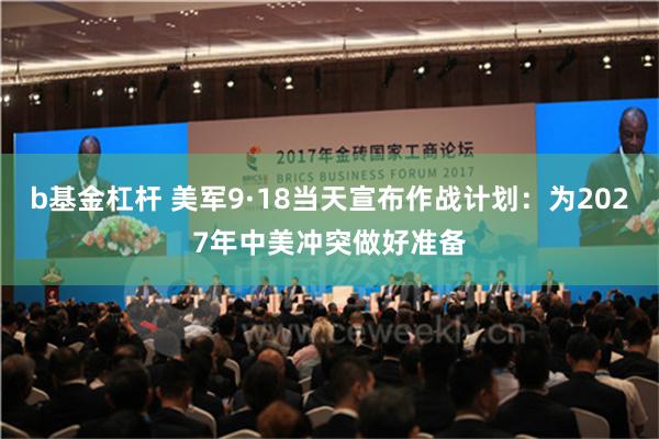 b基金杠杆 美军9·18当天宣布作战计划：为2027年中美冲突做好准备