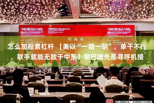怎么加股票杠杆 【美以“一暗一明”，单干不行，联手就能无敌于中东】黎巴嫩先是寻呼机接