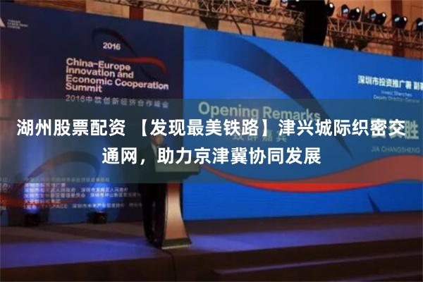 湖州股票配资 【发现最美铁路】津兴城际织密交通网，助力京津冀协同发展