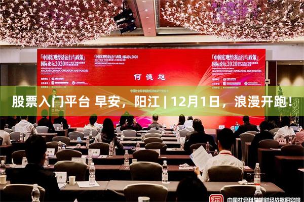 股票入门平台 早安，阳江 | 12月1日，浪漫开跑！
