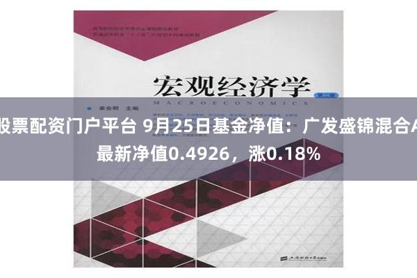 股票配资门户平台 9月25日基金净值:广发盛锦混合A最新净值0.4926,涨0.18%