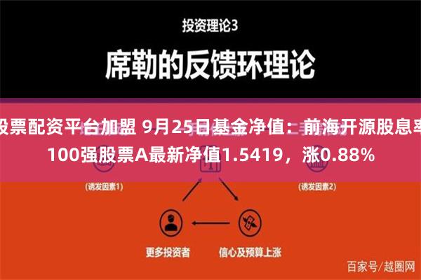 股票配资平台加盟 9月25日基金净值：前海开源股息率100强股票A最新净值1.5419，涨0.88%