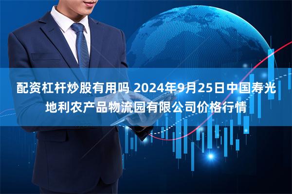 配资杠杆炒股有用吗 2024年9月25日中国寿光地利农产品物流园有限公司价格行情