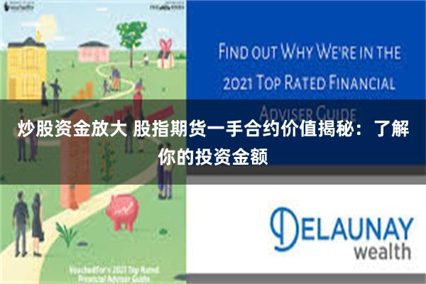炒股资金放大 股指期货一手合约价值揭秘：了解你的投资金额