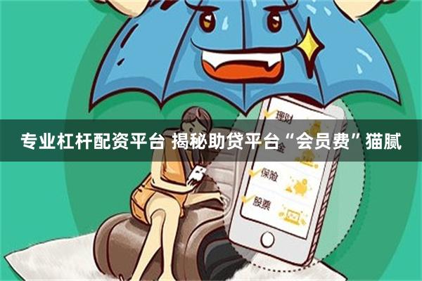 专业杠杆配资平台 揭秘助贷平台“会员费”猫腻