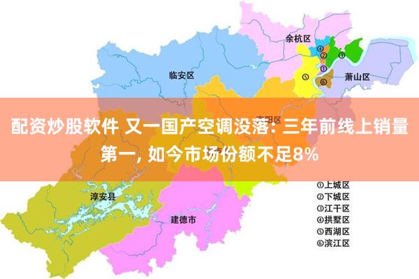 配资炒股软件 又一国产空调没落: 三年前线上销量第一, 如今市场份额不足8%