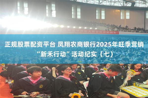 正规股票配资平台 凤翔农商银行2025年旺季营销“新禾行动”活动纪实（七）