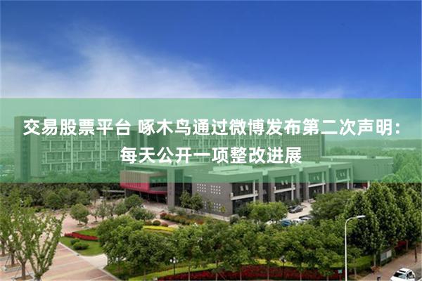 交易股票平台 啄木鸟通过微博发布第二次声明：每天公开一项整改进展