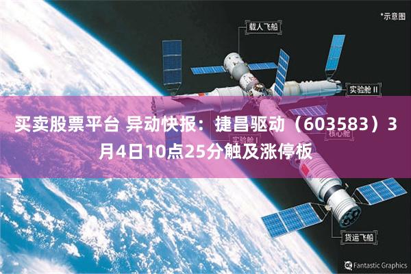 买卖股票平台 异动快报：捷昌驱动（603583）3月4日10点25分触及涨停板