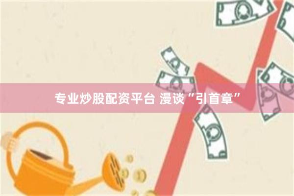 专业炒股配资平台 漫谈“引首章”