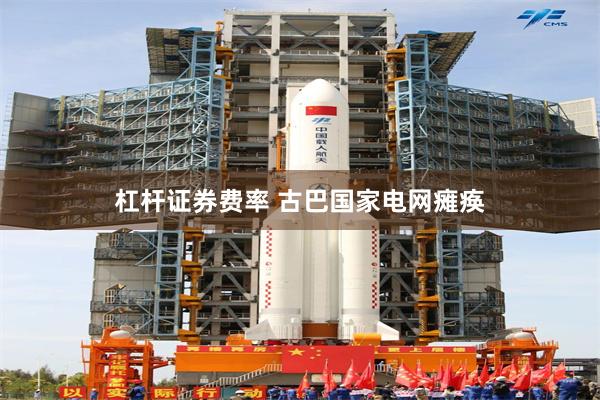 杠杆证券费率 古巴国家电网瘫痪