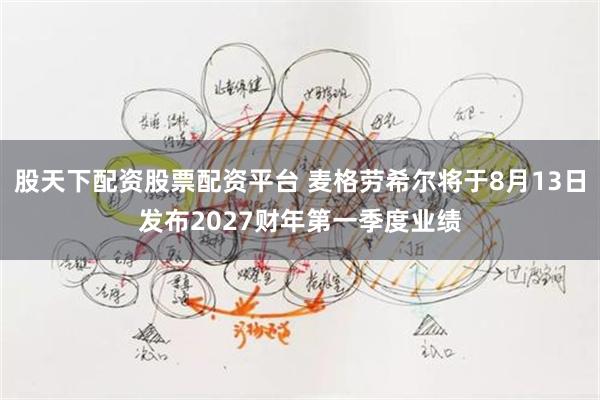股天下配资股票配资平台 麦格劳希尔将于8月13日发布2027财年第一季度业绩