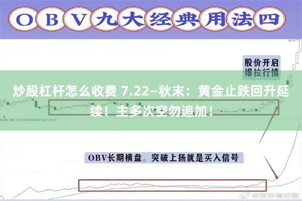 炒股杠杆怎么收费 7.22—秋末:黄金止跌回升延续!主多次空勿追加!